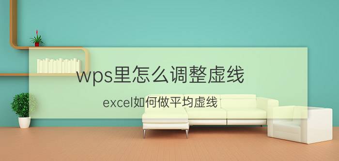 wps里怎么调整虚线 excel如何做平均虚线？